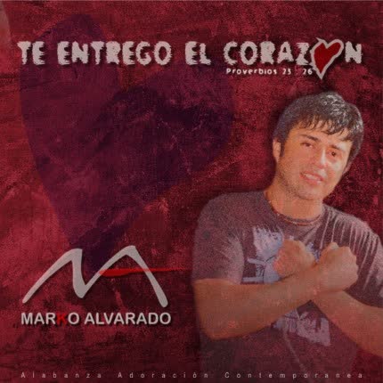 MARKO ALVARADO ARRIAGADA: Te Entrego el Corazón