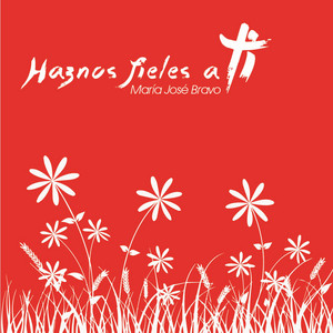 MARIA JOSE BRAVO: Haznos Fieles a Ti