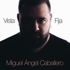 MIGUEL ANGEL CABALLERO: Vista Fija