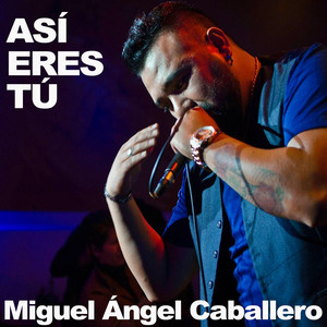 MIGUEL ANGEL CABALLERO: Así Eres Tú