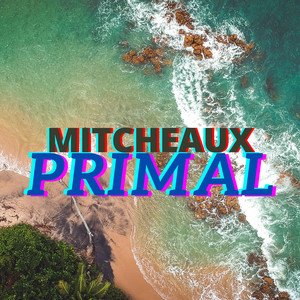 MITCHEAUX: Primal