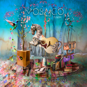 MOSAICO FUSION: Todo Es para Siempre