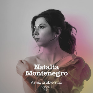 NATALIA MONTENEGRO: A Mis Problemas