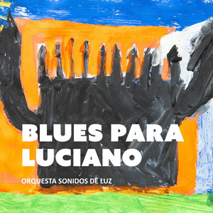 ORQUESTA SONIDOS DE LUZ: Blues para Luciano