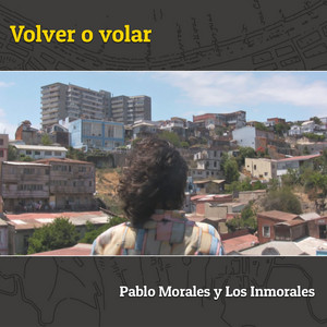 PABLO MORALES Y LOS INMORALES: Volver o Volar
