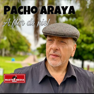 PACHO ARAYA: A Flor de Piel