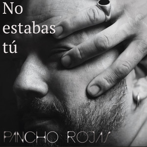 PANCHO ROJAS: No Estabas Tú