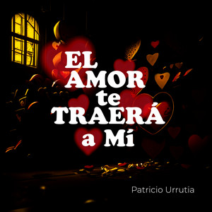 PATRICIO URRUTIA: El Amor te Traerá a mí