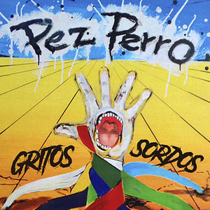 PEZ PERRO: Gritos Sordos