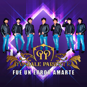 PONGALE PARIENTE: FUE UN ERROR AMARTE