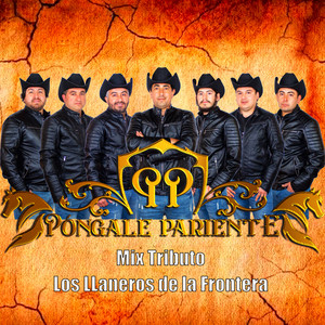 PONGALE PARIENTE: Mix Tributo Los Llaneros de la Frontera