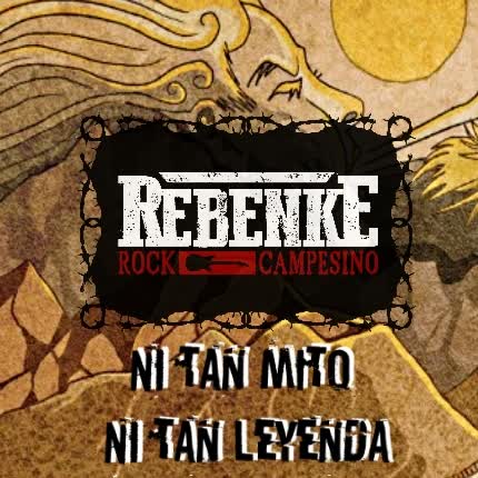 REBENKE ROCK CAMPESINO: Ni Tan Mito Ni Tan Leyenda