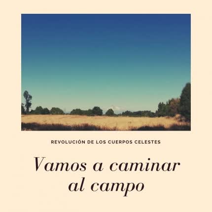 REVOLUCION DE LOS CUERPOS CELESTES: Vamos a Caminar al Campo