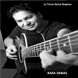 RAFA VARAS: La Tierra Quiso Respirar