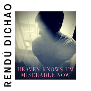 RENDU DICHAO: Heaven Knows I'm Miserable Now (Cover)