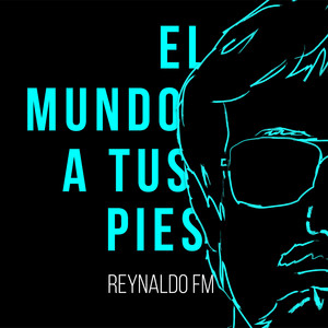REYNALDO FM: El Mundo A Tus Pies