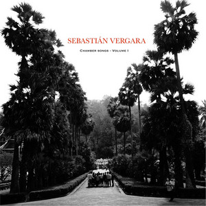 SEBASTIAN VERGARA: Chamber Songs, Vol. I