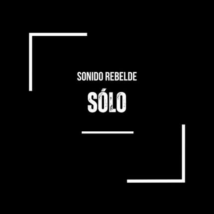 SONIDO REBELDE: Sólo