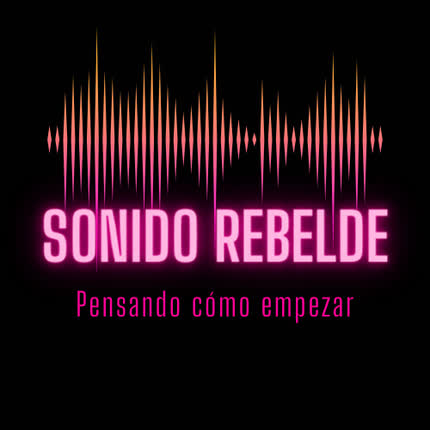 SONIDO REBELDE: Pensando Cómo Empezar