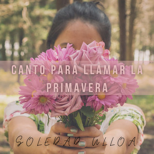 SOLEDAD ULLOA: Canto Para Llamar la Primavera