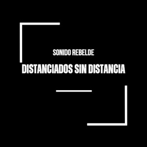 SONIDO REBELDE: Distanciados sin distancia