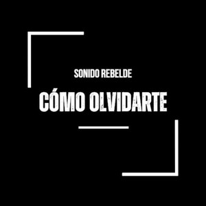 SONIDO REBELDE: Cómo Olvidarte