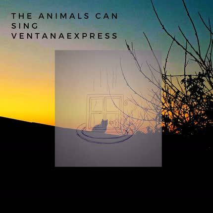 THE ANIMALS CAN SING: Ventana Express