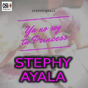 STEPHY AYALA: Ya No Soy Tu Princess