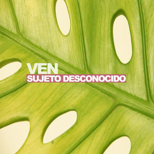 SUJETO DESCONOCIDO: Ven