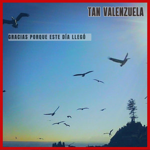 TAN VALENZUELA: Gracias Porque Este Día Llegó