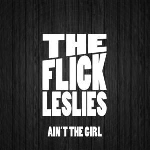 THE FLICK LESLIES: Ain't the Girl