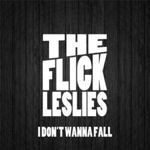 THE FLICK LESLIES: I Don't Wanna Fall
