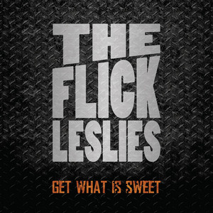 THE FLICK LESLIES: Get What Is Sweet