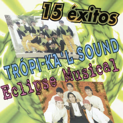 TROPI-KAL SOUND & ECLIPSE MUSICAL: 15 Éxitos