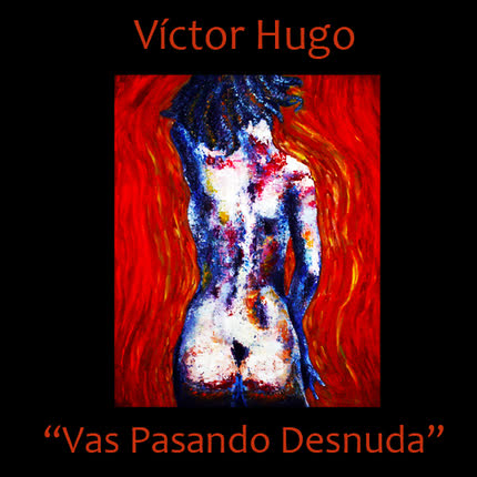 VICTOR HUGO: Vas Pasando Desnuda