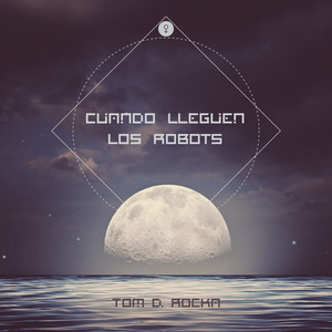 TOM D. ROCKA: Cuando Lleguen Los Robots