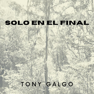 TONY GALGO: Solo en el Final