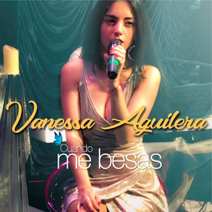 VANESSA AGUILERA: Cuando Me Besas