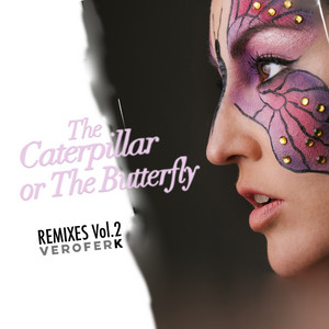 VEROFERK: The Caterpillar Or The Butterfly (Remixes, Vol. 2)