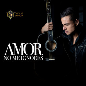 YOAN AMOR: Amor No Me Ignores