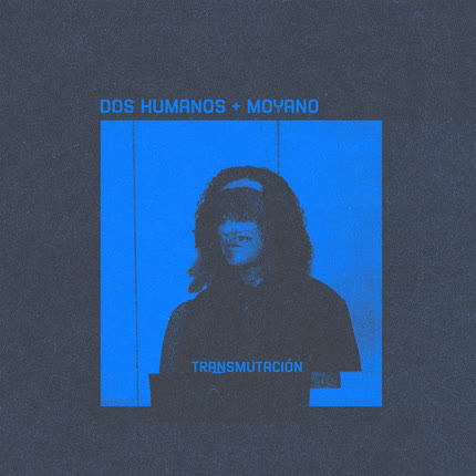 DOS HUMANOS & MOYANO: Transmutación