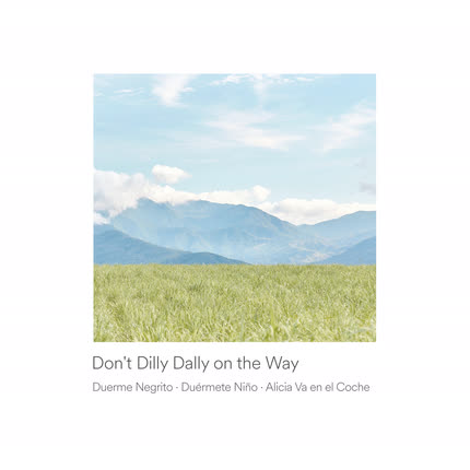 DUERME NEGRITO, DUERMETE NIÑO & ALICIA VA EN EL COCHE: Don´t Dilly Dally on the Way