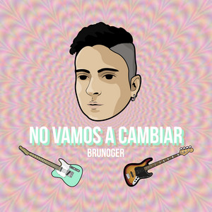 BRUNOGER: No Vamos a Cambiar