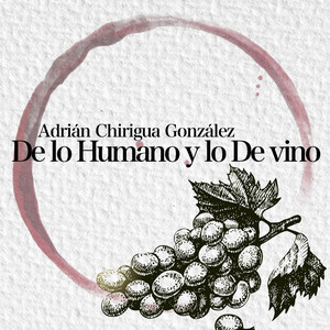ADRIAN CHIRIGUA GONZALEZ: De lo Humano y lo De Vino