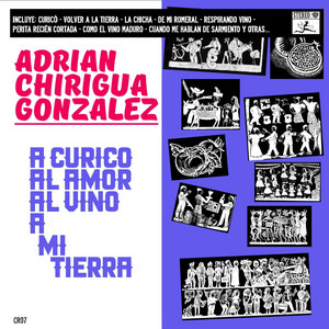 ADRIAN CHIRIGUA GONZALEZ: A Curicó. Al Amor, Al Vino, A mi Tierra.