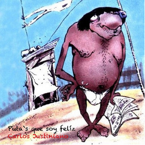 CARLOS JUSTINIANO: Putas Que Soy Feliz