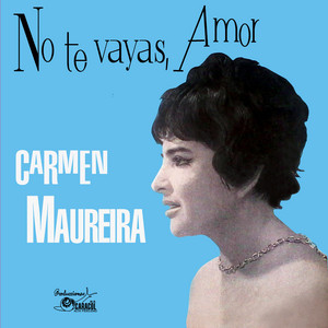 CARMEN MAUREIRA: No te vayas amor