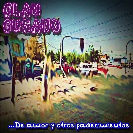 CLAU GUSANO: De Amor Y Otros Padecimientos