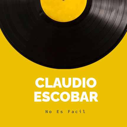 CLAUDIO ESCOBAR: No Es Fácil