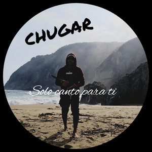 CHUGAR: Solo canto para ti